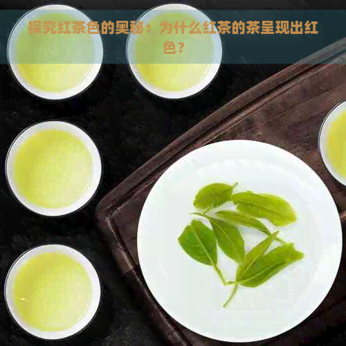 探究红茶色的奥秘：为什么红茶的茶呈现出红色？