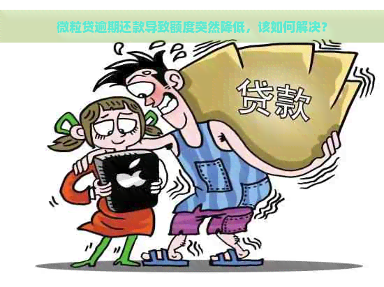 微粒贷逾期还款导致额度突然降低，该如何解决？