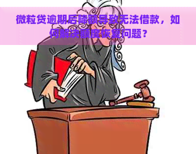 微粒贷逾期后降额导致无法借款，如何解决额度恢复问题？