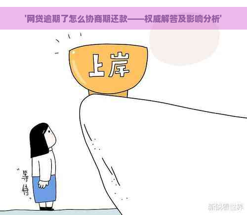 '网贷逾期了怎么协商期还款——权威解答及影响分析'