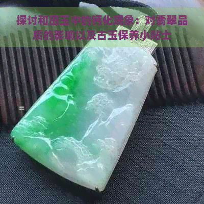 探讨和田玉中的钙化现象：对翡翠品质的影响以及古玉保养小贴士