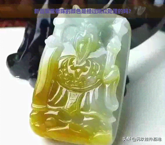 新翡翠鸳鸯珠的颜色是经过烧红处理的吗？