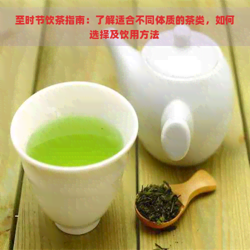 至时节饮茶指南：了解适合不同体质的茶类，如何选择及饮用方法