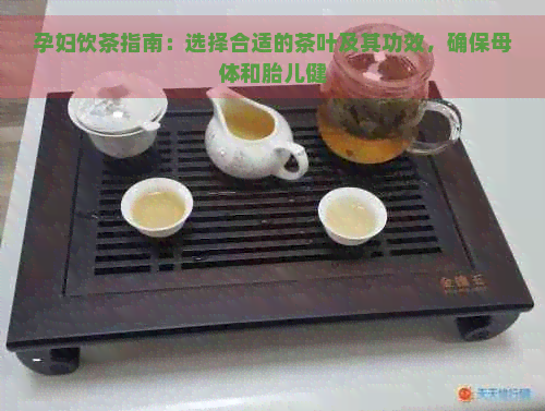 孕妇饮茶指南：选择合适的茶叶及其功效，确保母体和胎儿健