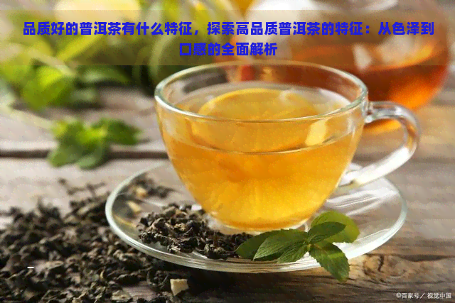 品质好的普洱茶有什么特征，探索高品质普洱茶的特征：从色泽到口感的全面解析