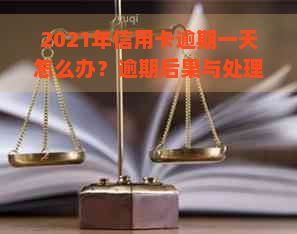 2021年信用卡逾期一天怎么办？逾期后果与处理方法