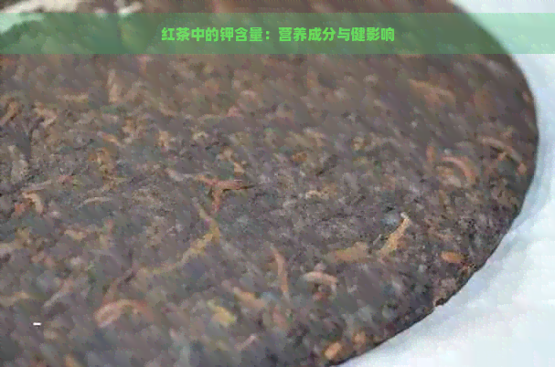 红茶中的钾含量：营养成分与健影响