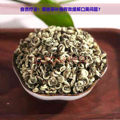 自然疗法：哪些茶叶能有效缓解口臭问题？