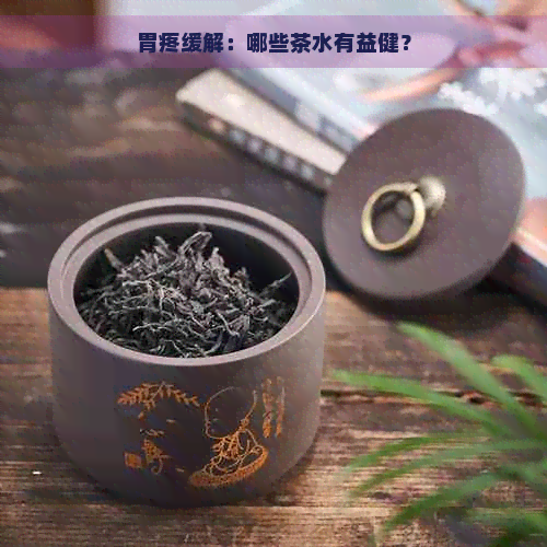 胃疼缓解：哪些茶水有益健？