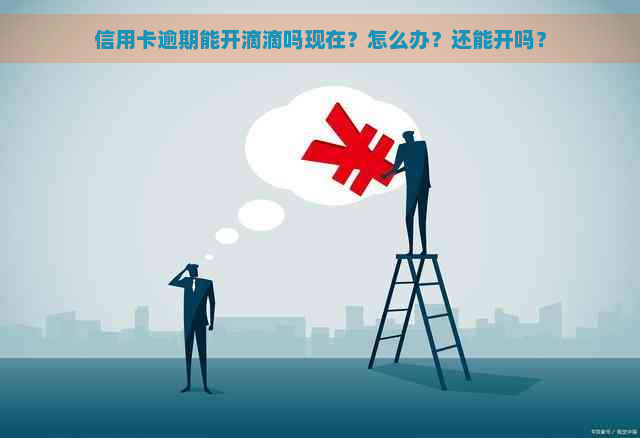 信用卡逾期能开滴滴吗现在？怎么办？还能开吗？