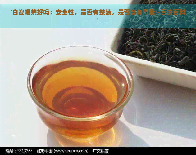 '白瓷喝茶好吗：安全性，是否有茶渍，是否含有素 - 百度百科'