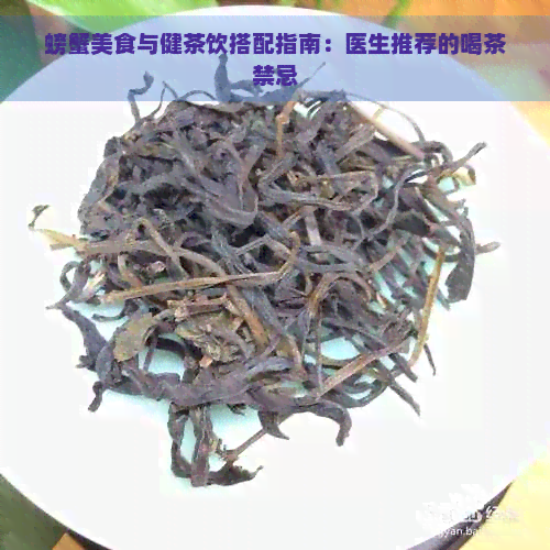 螃蟹美食与健茶饮搭配指南：医生推荐的喝茶禁忌