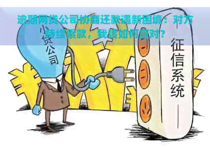 逾期网贷公司协商还款遇新困境：对方持续索款，我该如何应对？