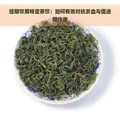 经期饮用特定茶饮：如何有效对抗淤血与促进健代谢