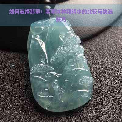 如何选择翡翠：翡翠冰种和晴水的比较与挑选技巧