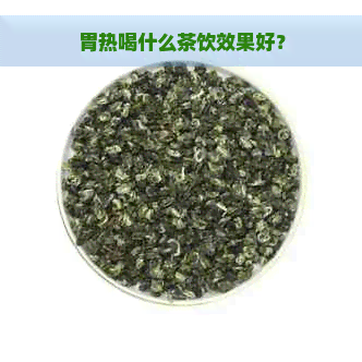 胃热喝什么茶饮效果好？