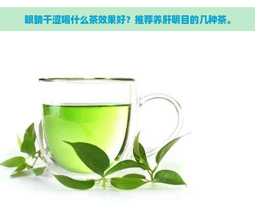 眼睛干涩喝什么茶效果好？推荐养肝明目的几种茶。