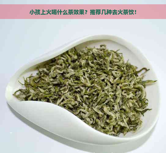 小孩上火喝什么茶效果？推荐几种去火茶饮！