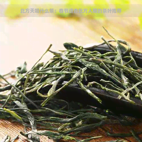 北方天喝什么茶：春节适合北方人喝的茶叶推荐