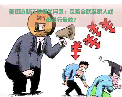 美团逾期还款相关问题：是否会联系家人或母进行？