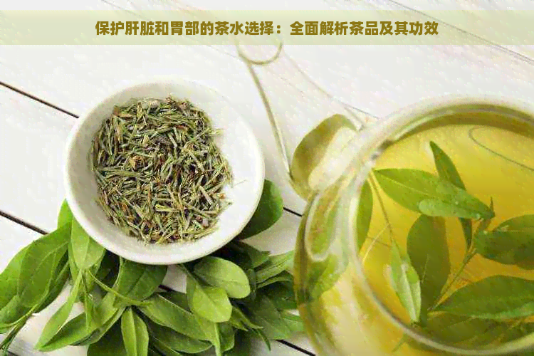 保护肝脏和胃部的茶水选择：全面解析茶品及其功效