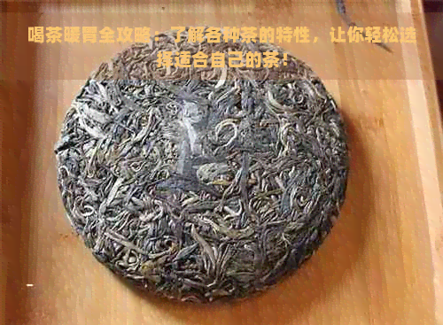 喝茶暖胃全攻略：了解各种茶的特性，让你轻松选择适合自己的茶！