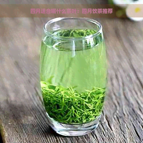 四月适合喝什么茶叶：四月饮茶推荐