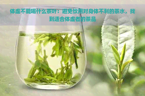 体虚不能喝什么茶叶：避免饮用对身体不利的茶水，找到适合体虚者的茶品