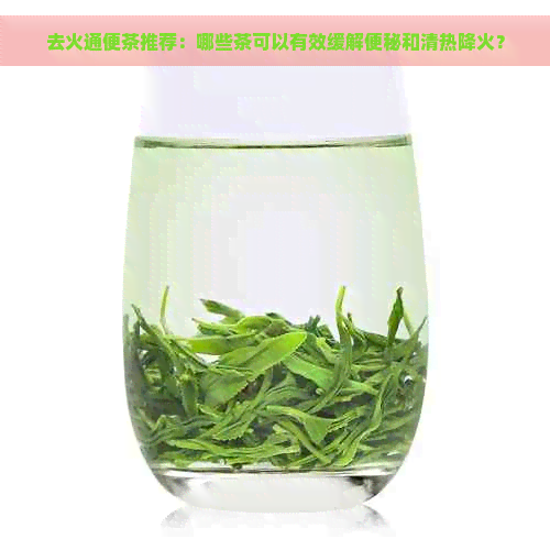 去火通便茶推荐：哪些茶可以有效缓解便秘和清热降火？