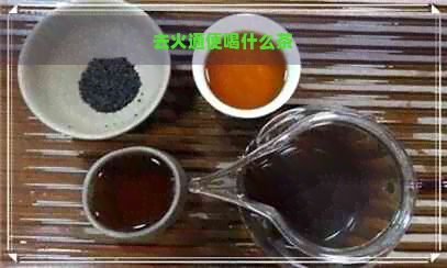 去火通便喝什么茶