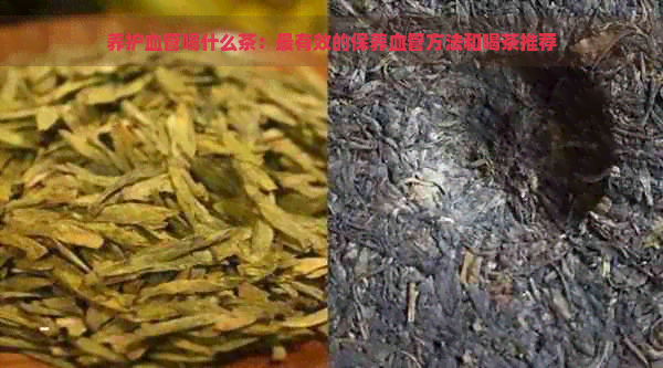 养护血管喝什么茶：最有效的保养血管方法和喝茶推荐