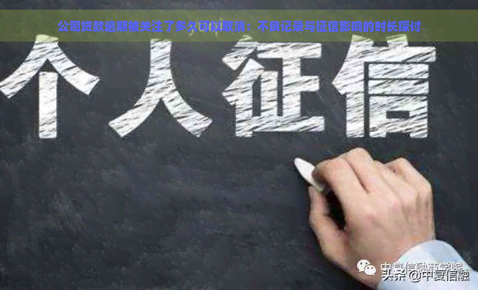 公司贷款逾期被关注了多久可以取消：不良记录与影响的时长探讨