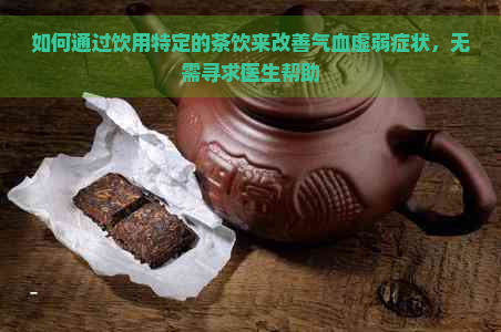 如何通过饮用特定的茶饮来改善气血虚弱症状，无需寻求医生帮助