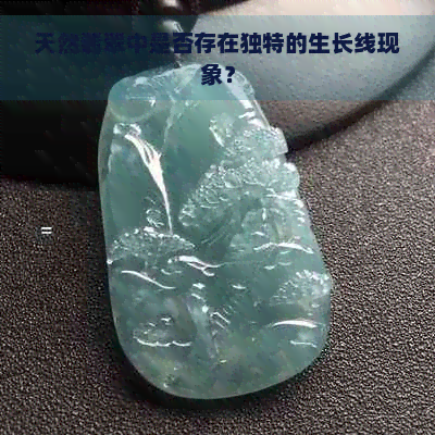 天然翡翠中是否存在独特的生长线现象？