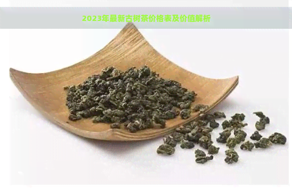2023年最新古树茶价格表及价值解析