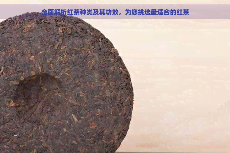 全面解析红茶种类及其功效，为您挑选最适合的红茶