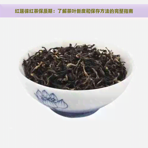 红瑞徕红茶保质期：了解茶叶新度和保存方法的完整指南