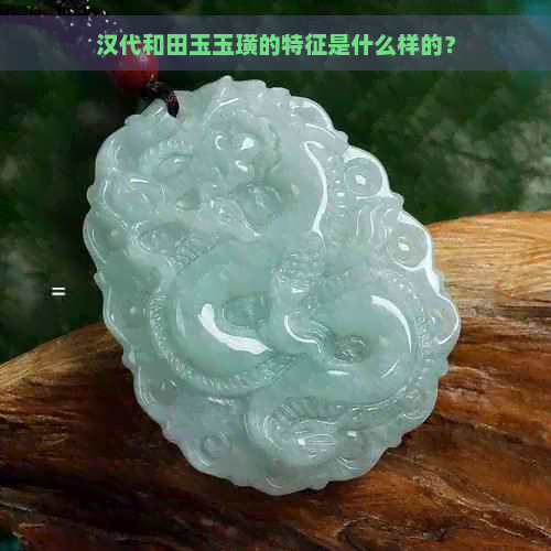 汉代和田玉玉璜的特征是什么样的？