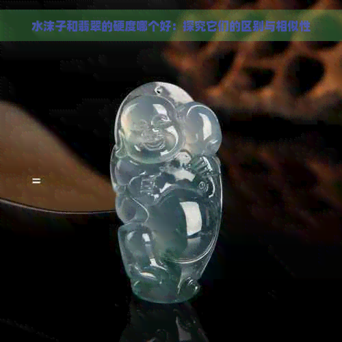 水沫子和翡翠的硬度哪个好：探究它们的区别与相似性