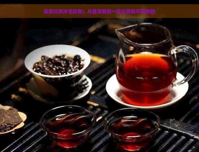 探索红茶冲泡次数：从普洱茶到一般红茶的不同体验