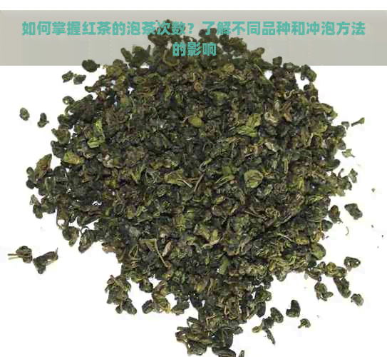 如何掌握红茶的泡茶次数？了解不同品种和冲泡方法的影响