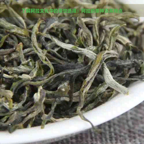 了解阿拉文化中的茶饮选择：阿拉的茶种及其特点