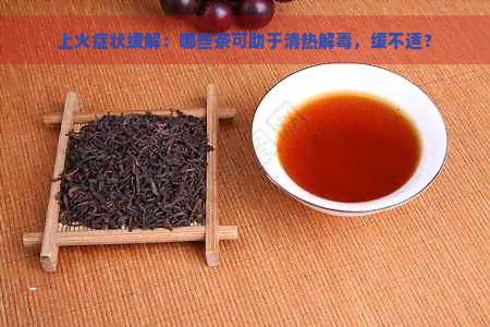 上火症状缓解：哪些茶可助于清热解，缓不适？