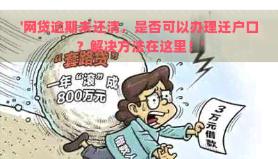 '网贷逾期未还清，是否可以办理迁户口？解决方法在这里！'