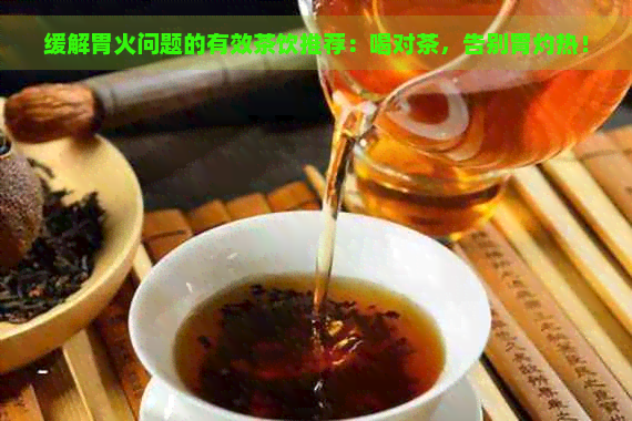 缓解胃火问题的有效茶饮推荐：喝对茶，告别胃灼热！