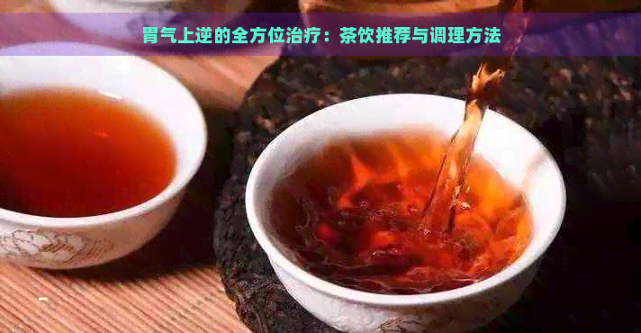 胃气上逆的全方位治疗：茶饮推荐与调理方法