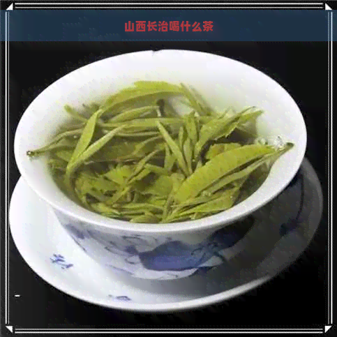 山西长治喝什么茶