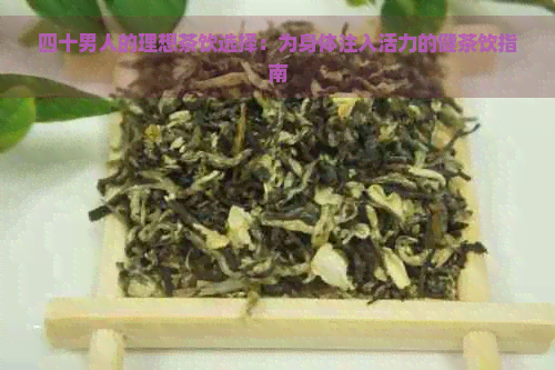 四十男人的理想茶饮选择：为身体注入活力的健茶饮指南