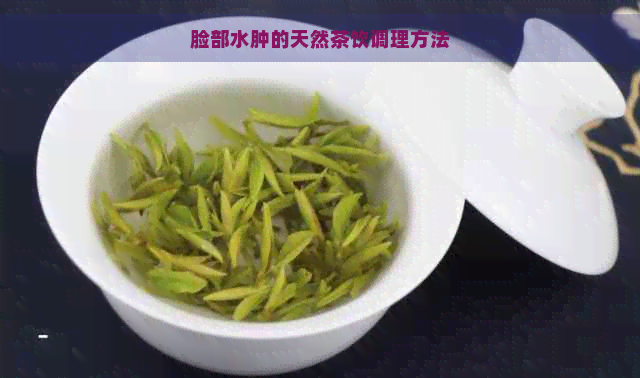 脸部水肿的天然茶饮调理方法