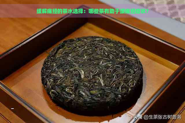 缓解痛经的茶水选择：哪些茶有助于缓痛经症状？